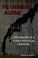 The Caribbean Alcatraz: The Memoir of a Cuban Political Prisoner 1981366024 Book Cover