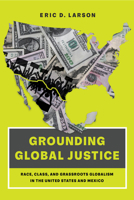 Grounding Global Justice: Race, Class, and Grassroots Globalism in the United States and Mexico 0520388577 Book Cover