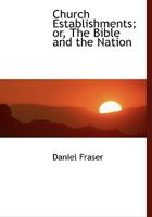Church Establishments; or, The Bible and the Nation 0353881457 Book Cover
