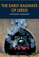 The Early Railways of Leeds 1445667800 Book Cover