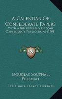 A Calendar Of Confederate Papers: With A Bibliography Of Some Confederate Publications (1908) 0548644624 Book Cover
