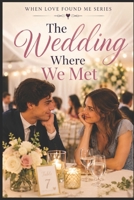 The Wedding Where We Met (When Love Found Me) B0H687W79Q Book Cover