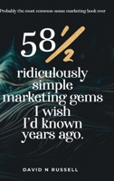 581/2 Ridiculously Simple Marketing Gems I Wish I'd Known Years Ago: Quick, easy, low-cost profit-boosters that will cost you very little but produce 1962380882 Book Cover