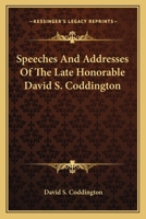 Speeches And Addresses Of The Late Honorable David S. Coddington 1417958464 Book Cover