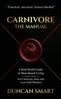 CARNIVORE: The Manual: A Real-World Guide to Meat-Based Living. For Carnivore, Keto and Low-Carb Warriors 106829373X Book Cover