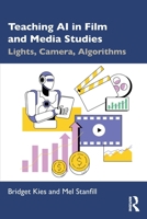 Teaching AI in Film and Media Studies: Lights, Camera, Algorithms 1041030045 Book Cover