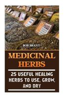 Medicinal Herbs: 25 Useful Healing Herbs to Use, Grow, and Dry 1545520089 Book Cover