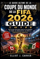 LE GUIDE ULTIME DE LA COUPE DU MONDE DE LA FIFA 2026 (COULEURS): Tout ce que vous devez savoir sur les équipes, les stades, les déplacements, les ... l'expérience des supporters (French Edition) B0GZLCZ6Y8 Book Cover