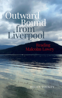 Outward Bound from Liverpool: Reading Malcolm Lowry 1836240341 Book Cover