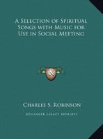 A Selection of Spiritual Songs With Music: for Use in Social Meetings 1014079977 Book Cover