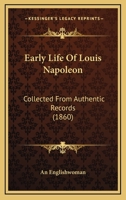 Early Life Of Louis Napoleon: Collected From Authentic Records 1165341425 Book Cover