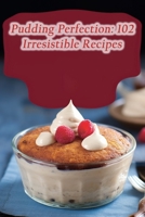 Pudding Perfection: 102 Irresistible Recipes B0CGL9VKNG Book Cover