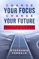 Change Your Focus Change Your Future: Positive and Negative Mindsets 1687800944 Book Cover