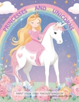 PRINCESSES AND UNICORNS: PAINT YOUR OWN FANTASY KINGDOM B0CNS4ZX78 Book Cover