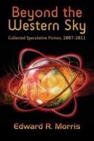 Beyond the Western Sky: Collected Speculative Fiction, 2007-2011 1479400602 Book Cover