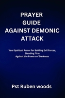 PRAYER GUIDE AGAINST DEMONIC ATTACK: Your Spiritual Armor for Battling Evil Forces, Standing Firm Against the Powers of Darkness B0FRYJ673G Book Cover