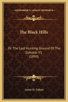 The Black Hills: Or The Last Hunting Ground Of The Dakotas V1 1164944053 Book Cover