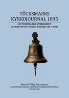 Töcksmarks Kyrkojournal 1895: Ur Töcksmarks kyrkoarkivs In- och utflyttningslängder 1861-1894 (Swedish Edition) 9181342489 Book Cover