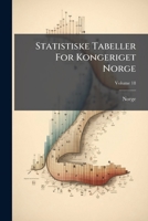 Statistiske Tabeller For Kongeriget Norge: Udg. Efter Det Kongelige Finants-, Handels- Og Told-departements Foranstaltning, Volume 18... 127656371X Book Cover
