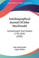 Autobiographical Journal Of John MacDonald: Schoolmaster And Soldier, 1770-1830 (1906) 101918633X Book Cover