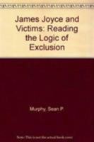 James Joyce and Victims: Reading the Logic of Exclusion 1611472393 Book Cover