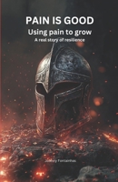 Pain is good: Using pain to grow - A real story of resilience B0DRDMQWPR Book Cover