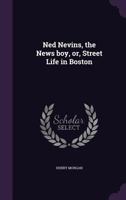 Ned Nevins, the News Boy, or, Street Life in Boston 1378670132 Book Cover