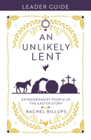 An Unlikely Lent Leader Guide: Extraordinary People in the Easter Story 1791037348 Book Cover