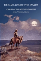 Dreams Across the Divide: Stories of the Montana Pioneers 1931291136 Book Cover