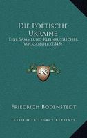 Die Poetische Ukraine: Eine Sammlung Kleinrussischer Volkslieder (1845) 1168378613 Book Cover