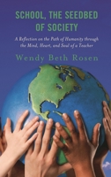 School, the Seedbed of Society: A Reflection on the Path of Humanity Through the Mind, Heart, and Soul of a Teacher 1475862334 Book Cover