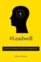#Leadwell: A collection of leadership thoughts for thoughtful leaders. 0984889353 Book Cover
