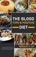 The Blood Type B Positive Diet: The complete Guide on How and What to Eat for Your Blood Type (B) Recipes and four-week meal plain for Healthy Living and General Wellness 1802324208 Book Cover