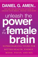 Unleash the Power of the Female Brain: Supercharging yours for better health, energy, mood, focus and sex 0307888959 Book Cover