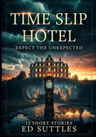 Time Slip Hotel; Expect the Unexpected: 12 Short Stories B0FK2DH2DK Book Cover