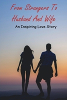 From Strangers To Husband And Wife: An Inspiring Love Story: Dating Memoir B092L3L7FY Book Cover