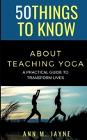 50 Things to Know About Teaching Yoga: A Practical Guide to Transform Lives B08Q71CZ66 Book Cover