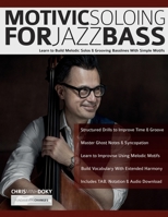 Motivic Soloing for Jazz Bass: Learn to Build Melodic Solos & Grooving Basslines With Simple Motifs (Learn how to play bass) 1789334241 Book Cover