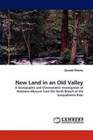 New Land in an Old Valley: A Stratigraphic and Chronometric Investigation of Holocene Alluvium from the North Branch of the Susquehanna River 3838356020 Book Cover