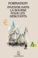 FORMATION INVESTIR DANS LA BOURSE POUR LES DÉBUTANTS: Le guide complet pour débuter pas à pas et réussir dans la bourse. (French Edition) B0FF479CDQ Book Cover