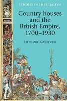 Country Houses and the British Empire, 17001930 1526106647 Book Cover