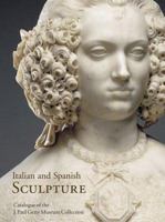 Italian and Spanish Sculpture: Catalogue of the J. Paul Getty Museum Collection 0892366893 Book Cover