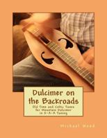 Dulcimer on the Backroads: Old Time and Celtic Tunes for Mountain Dulcimer in D-A-A Tuning 1978281781 Book Cover