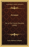 Arcanes: De La Vie Future Devoiles (1848) 1168447496 Book Cover