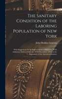 The Sanitary Condition of the Laboring Population of New York: With Suggestions for Its Improvement. a Discourse (With Additions) Delivered On the ... at the Repository of the American Institute 1018456368 Book Cover
