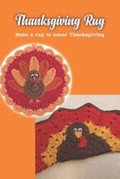 Thanksgiving Rug: Make a rug to honor Thanksgiving. B0BJYJMCBM Book Cover