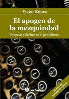 El apogeo de la mezquindad: Vivencias y decires en el periodismo 150104401X Book Cover