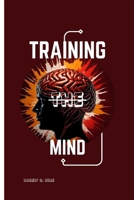 TRAINING THE MIND: unlocking the power to shape your thoughts, control your emotions, and transform your life. B0CN32XHCY Book Cover