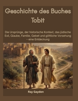 Geschichte des Buches Tobit: Die Ursprünge, der historische Kontext, das jüdische Exil, Glaube, Familie, Gebet und göttliche Vorsehung – eine Entdeckung (German Edition) B0HGMP3FVD Book Cover