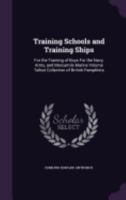 Training Schools and Training Ships: For the Training of Boys for the Navy, Army, and Mercantile Marine Volume Talbot Collection of British Pamphlets 1359357823 Book Cover